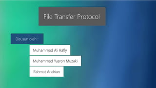 File Transfer Protocol 
Disusun oleh : 
Muhammad Ali Rafly 
Muhammad Yusron Muzaki 
Rahmat Andrian 
 
