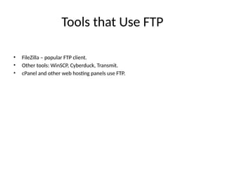 Tools that Use FTP
• FileZilla – popular FTP client.
• Other tools: WinSCP, Cyberduck, Transmit.
• cPanel and other web hosting panels use FTP.
 