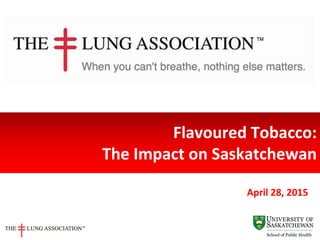 April 28, 2015
Flavoured Tobacco:
The Impact on Saskatchewan
 