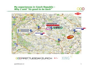 My experiences in Czech Republic -
Why I said “its good to be back”




                                 +/-

gopsill@bluewin.ch                     3
 