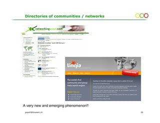 Directories of communities / networks




A very new and emerging phenomenon!!
 gopsill@bluewin.ch                      36
 