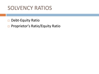 SOLVENCY RATIOS



Debt-Equity Ratio
Proprietor's Ratio/Equity Ratio

 