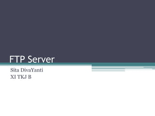 FTP Server
Sita DivaYanti
XI TKJ B
 