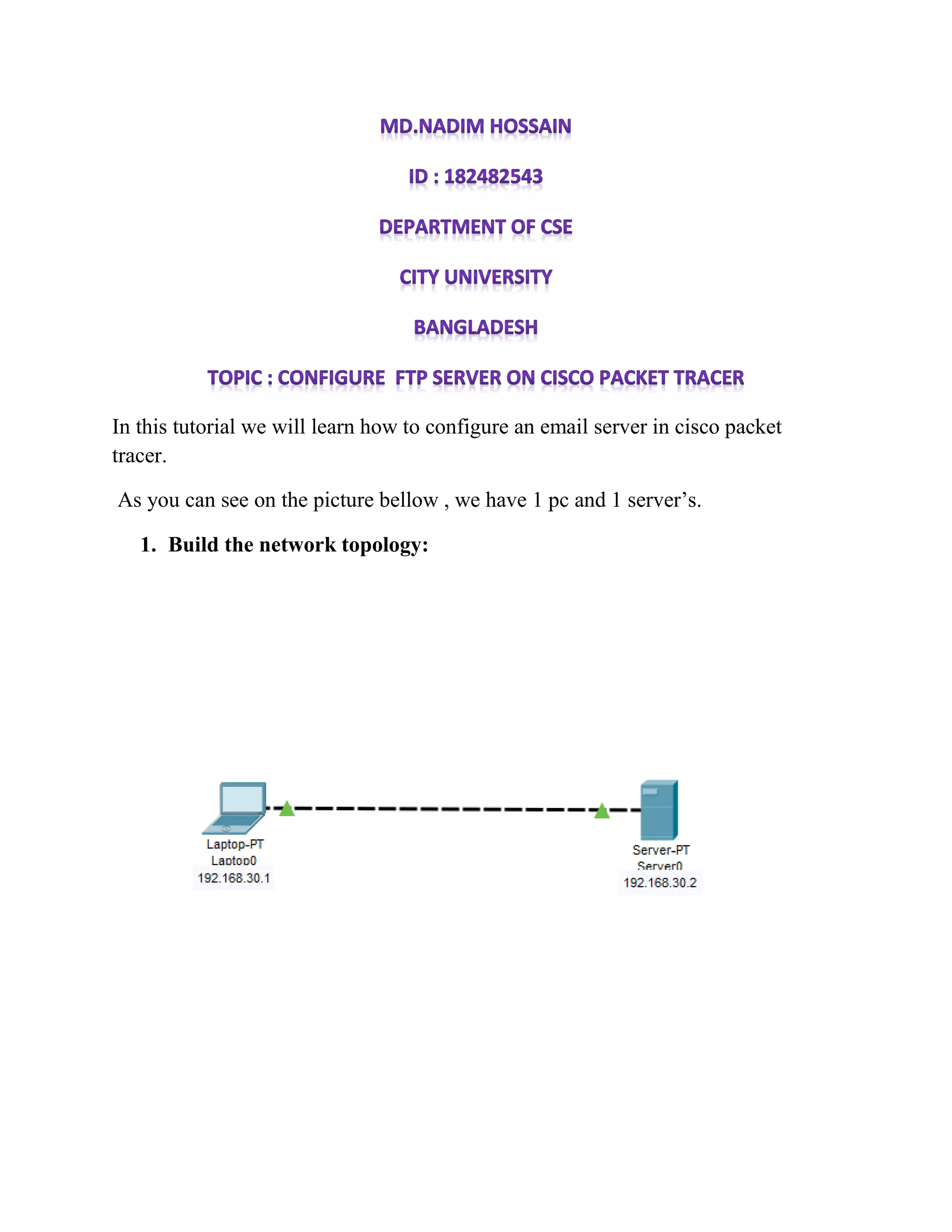 In this tutorial we will learn how to configure an email server in cisco packet
tracer.
As you can see on the picture bellow , we have 1 pc and 1 server’s.
1. Build the network topology: