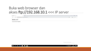 Buka web browser dan
akses ftp://192.168.10.1 <<< IP server
 
