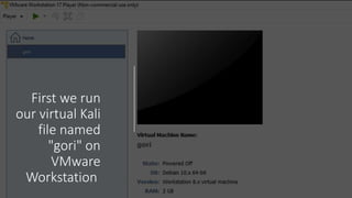 First we run
our virtual Kali
file named
"gori" on
VMware
Workstation
 