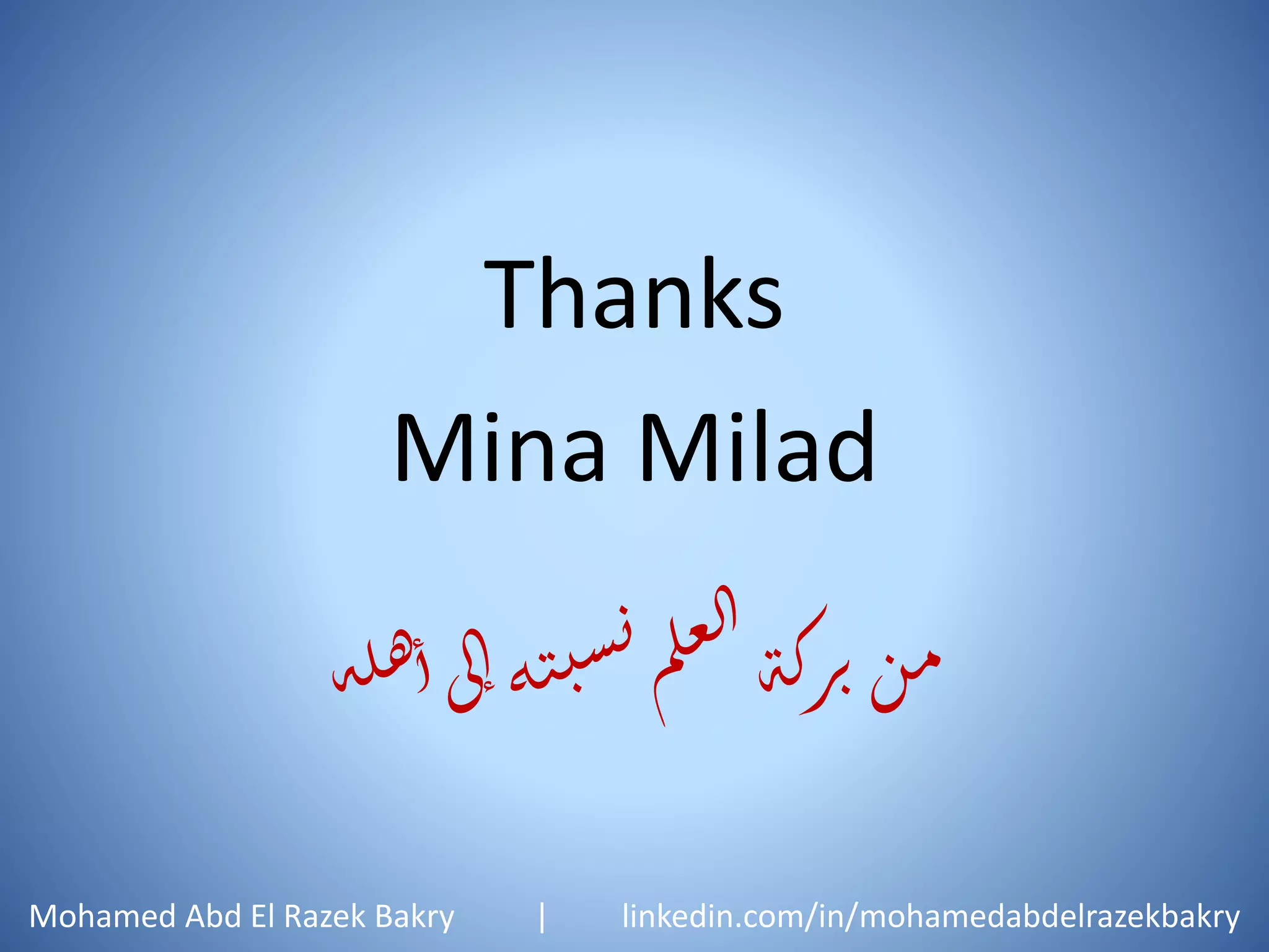 Thanks
Mina Milad
‫ة‬‫ل‬‫ه‬‫أ‬‫ى‬‫ل‬‫إ‬‫ه‬‫ت‬‫ب‬‫س‬‫ن‬‫م‬‫ل‬‫ع‬‫ل‬‫ا‬‫ة‬‫ك‬‫ر‬‫ب‬‫ن‬‫م‬
Mohamed Abd El Razek Bakry | linkedin.com/in/mohamedabdelrazekbakry
 