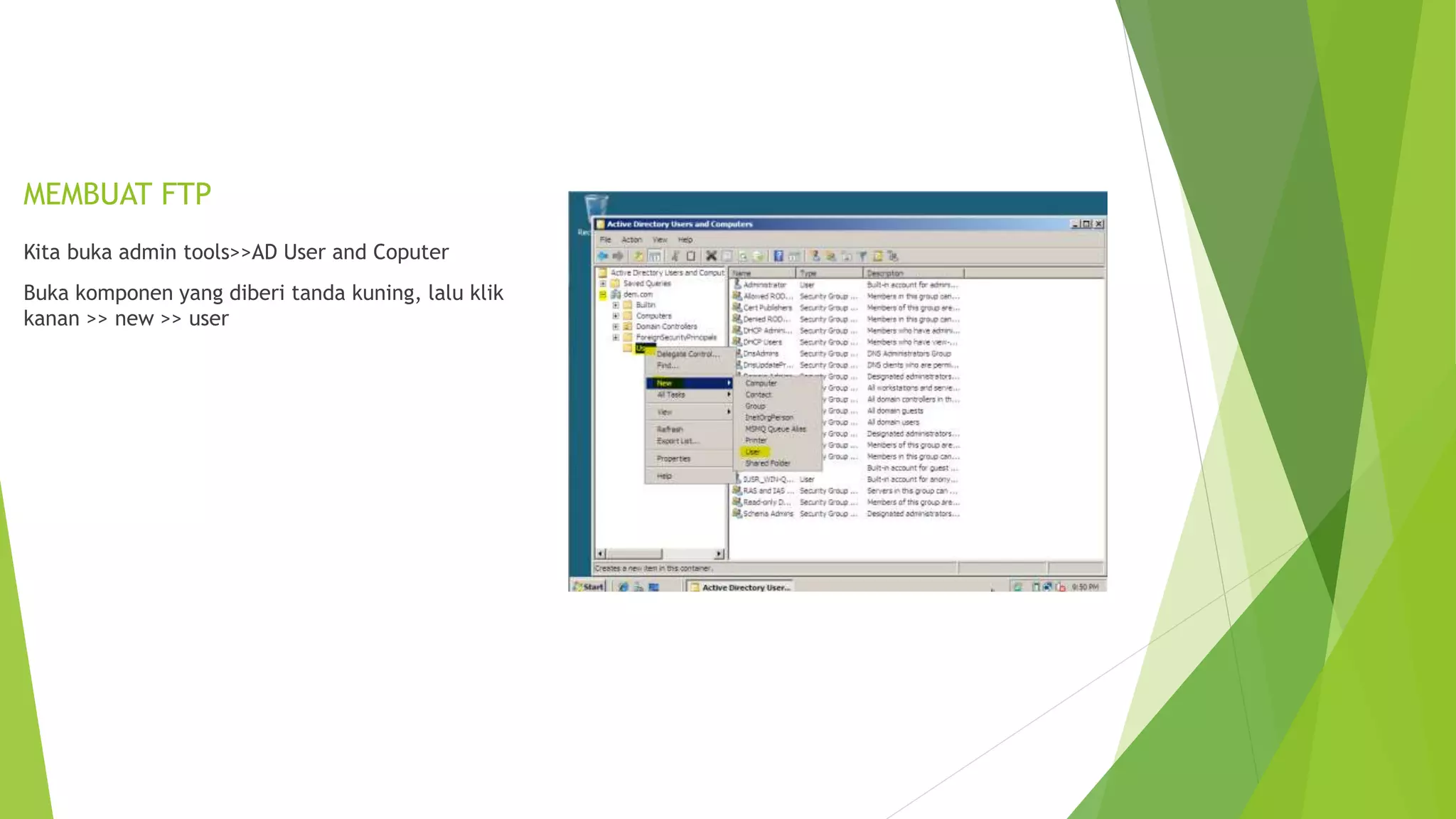 MEMBUAT FTP
Kita buka admin tools>>AD User and Coputer
Buka komponen yang diberi tanda kuning, lalu klik
kanan >> new >> user
 