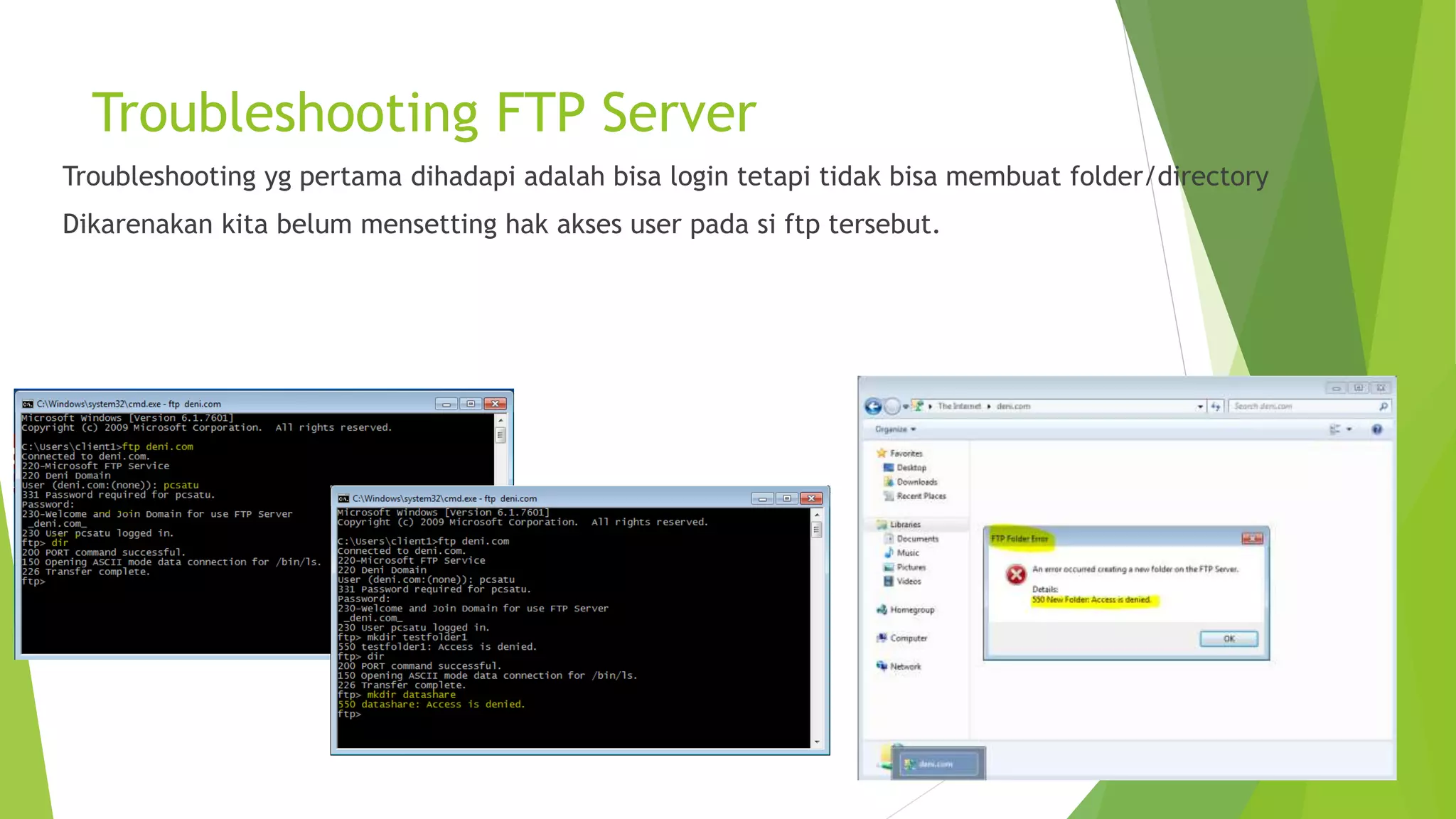 Troubleshooting FTP Server
Troubleshooting yg pertama dihadapi adalah bisa login tetapi tidak bisa membuat folder/directory
Dikarenakan kita belum mensetting hak akses user pada si ftp tersebut.
 