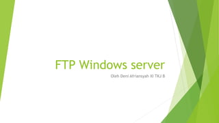 FTP Windows server
Oleh Deni Afriansyah XI TKJ B
 