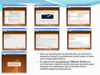 Una vez terminamos la instalación, se reinicia la máquina virtual y ya podemos usarla como si fuera una computadora física.Es importante instalarle las VMware Tools una vez funcione nuestro nuevo sistema operativo para mejorar el rendimiento de la interfaz como también algunos dispositivos.
