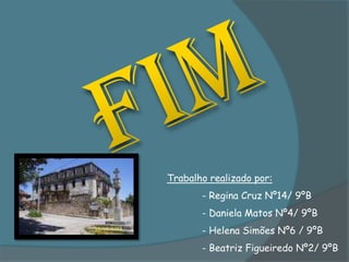 Trabalho realizado por:
       - Regina Cruz Nº14/ 9ºB
       - Daniela Matos Nº4/ 9ºB
       - Helena Simões Nº6 / 9ºB
       - Beatriz Figueiredo Nº2/ 9ºB
 