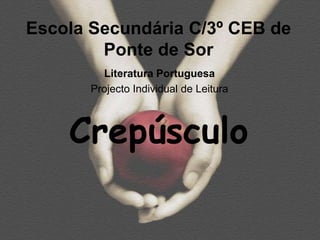 Escola Secundária C/3º CEB de
        Ponte de Sor
         Literatura Portuguesa
       Projecto Individual de Leitura



    Crepúsculo
 