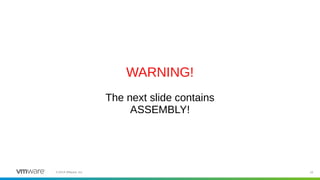 10©2019 VMware, Inc.
WARNING!
The next slide contains
ASSEMBLY!
 