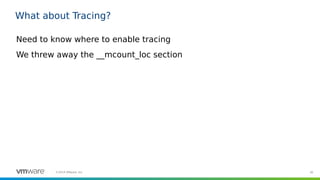 30©2019 VMware, Inc.
What about Tracing?
Need to know where to enable tracing
We threw away the __mcount_loc section
 