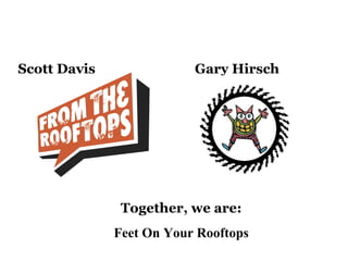 Scott Davis Gary Hirsch Together, we are: Feet On Your Rooftops 