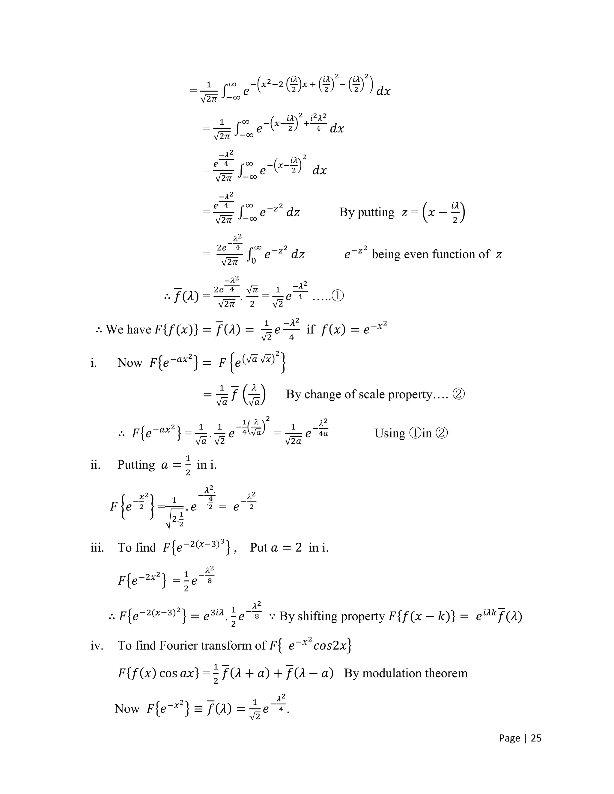 Page | 25
=
=
=
= By putting =
= being even function of
= . = …..①
We have if
i. Now
By change of scale property…. ②
= = Using ①in ②
ii. Putting in i.
= =
iii. To find , Put in i.
=
. By shifting property
iv. To find Fourier transform of
= By modulation theorem
Now .
 