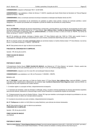Ano II - Número 125                                     Curitiba, quinta-feira, 8 de julho de 2010                                                Página 57

CONSIDERANDO o disposto na Resolução TSE nº. 22.901/2008;

CONSIDERANDO o que estabelece a Ordem de Serviço nº. 04/2010, expedida pelo Ilustre Diretor-Geral da Secretaria do Tribunal Regional
Eleitoral do Paraná – TRE/PR;

CONSIDERANDO, ainda, os eventuais acúmulos de serviços necessários à realização das Eleições Gerais de 2010;

CONSIDERANDO a necessidade de dar atendimento de qualidade ao público nesse período, inclusive em eventuais plantões a serem
designados, e em horários que precedam e/ou extrapolem a jornada de trabalho dos servidores da Justiça Eleitoral,

RESOLVE

Art. 1º. AUTORIZAR a realização de serviços extraordinários, durante todo o período eleitoral, que se finda em 18 de dezembro de 2010, pelos
servidores lotados neste Cartório Eleitoral da 117ª Zona Eleitoral, Alan Jefferson Silva e Ivonilda do Nascimento Pedro Degerone Lúcio,
para fins de percepção de pagamento adicional, preferencialmente, ou inclusão de tempo no banco de horas do TRE/PR, nos termos da
Ordem de Serviço nº. 04/2010 – DG/TRE-PR.

Art. 2º. Os plantões aos sábado, domingos e feriados nesta 117ª Zona Eleitoral serão das 13h00 às 17h00, salvo quando houver a
necessidade de realização de serviços extraordinários em outros horários, devidamente determinado por este Juízo Eleitoral.

Art. 3º. A presente portaria vale como autorização prévia aos servidores lotados no Cartório Eleitoral desta 117ª Zona Eleitoral, nos termos
do art. 2º, da Ordem de Serviço nº. 04/2010 – DG/TRE-PR.

Art. 4º. Esta portaria entra em vigor na data de sua assinatura.

PUBLIQUE-SE, COMUNIQUE-SE E CUMPRA-SE.

Xambrê – PR, 05 de julho de 2010.

FÁBIO CALDAS DE ARAÚJO
Juiz Eleitoral




PORTARIA Nº. 008/2010

O Excelentíssimo Senhor Doutor FÁBIO CALDAS DE ARAÚJO, Juiz Eleitoral da 117ª Zona Eleitoral de Xambrê – Paraná, usando das
atribuições legais que lhe são conferidas pelo art. 35, I e IV da Lei nº. 4.737, de 15/07/65 (Código Eleitoral),

CONSIDERANDO o disposto no art. 93, inciso XIV, da Constituição Federal do Brasil;

CONSIDERANDO o que estabelece o art. 326, do Provimento nº. 005/2009 – CRE/PR,

RESOLVE

Art. 1º. DELEGAR, a partir desta data, ao Chefe de Cartório desta 117ª Zona Eleitoral, Alan Jefferson Silva, matrícula 005368, e, durante
suas férias, faltas, impedimentos e afastamentos, seu substituto legal, Ivonilda do Nascimento Pedro Degerone Lúcio, matrícula 005332, os
seguintes atos de mero expediente sem caráter decisório:

I - O imediato registro e a autuação de feitos, independentemente de despacho;

II - A assinatura de mandados, cartas de intimação e notificação, ofícios, circulares e demais expedientes de natureza administrativa expedidos
pela serventia eleitoral, obedecendo a hierarquia legal, exceto Cartas Precatórias e os expedientes dirigidos às autoridades;

III - O desarquivamento dos autos de Direitos Políticos - Classe 105, logo que recebida a comunicação de extinção da punibilidade ou de nova
condenação criminal, do eleitor com inscrição eleitoral suspensa;

IV. A juntada de documentos aos autos correlatos, independentemente de despacho.

Art. 2º. Publique-se em edital e no DJE (Diário da Justiça Eletrônico), para ciências dos demais interessados.

Art. 3º. Esta portaria entra em vigor na data de sua assinatura.
COMUNIQUE-SE E CUMPRA-SE.

Xambrê – PR, 05 de julho de 2010.

FÁBIO CALDAS DE ARAÚJO
Juiz Eleitoral




PORTARIA Nº. 009/2010

Diário da Justiça Eleitoral - Tribunal Regional Eleitoral do Paraná. Documento assinado digitalmente conforme MP n. 2.200-2/2001 de 24.8.2001, que institui a
                  Infra-estrutura de Chaves Públicas Brasileira - ICP-Brasil, podendo ser acessado no endereço eletrônico http://www.tse.gov.br
 