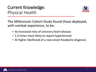 Current Knowledge:
Physical Health
The Millennium Cohort Study found those deployed,
with combat experience, to be:
• At i...