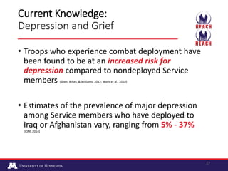 Current Knowledge:
Depression and Grief
• Troops who experience combat deployment have
been found to be at an increased ri...