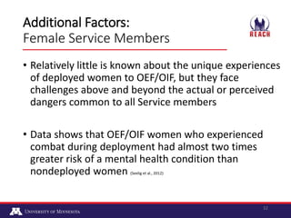 Additional Factors:
Female Service Members
• Relatively little is known about the unique experiences
of deployed women to ...