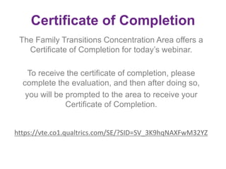 Certificate of Completion
The Family Transitions Concentration Area offers a
Certificate of Completion for today’s webinar...
