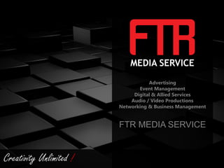 Creativity Unlimited !
Advertising
Event Management
Digital & Allied Services
Audio / Video Productions
Networking & Business Management
FTR MEDIA SERVICE
 