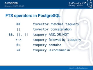 https://www.2ndQuadrant.com
FOSDEM
Brussels, 2020-02-02
FTS operators in PostgreSQL
@@ tsvector matches tsquery
|| tsvecto...