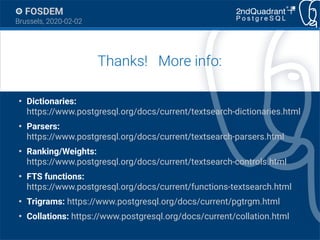 https://www.2ndQuadrant.com
FOSDEM
Brussels, 2020-02-02
Thanks! More info:
●
Dictionaries:
https://www.postgresql.org/docs...