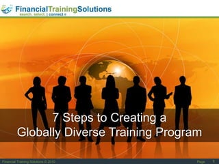 1 7 Steps to Creating a  Globally Diverse Training Program Page Financial Training Solutions © 2010 