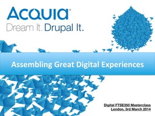 Dream It. Drupal It. 

Assembling	
  Great	
  Digital	
  Experiences	
  

1




Digital FTSE350 Masterclass
London, 3rd March 2014

 