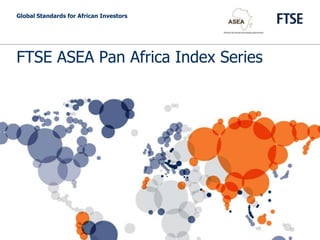 FTSE ASEA Pan Africa Index Series
Global Standards for African Investors
 