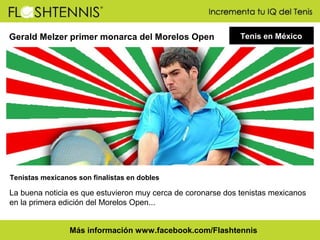 Gerald Melzer primer monarca del Morelos Open

Tenis en México

Tenistas mexicanos son finalistas en dobles

La buena noticia es que estuvieron muy cerca de coronarse dos tenistas mexicanos
en la primera edición del Morelos Open...
Más información www.facebook.com/Flashtennis

 