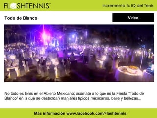 Todo de Blanco

Video

No todo es tenis en el Abierto Mexicano; asómate a lo que es la Fiesta “Todo de
Blanco” en la que se desbordan manjares típicos mexicanos, baile y bellezas...

Más información www.facebook.com/Flashtennis

 