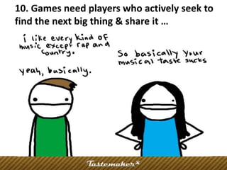 10. Games need players who actively seek to
find the next big thing & share it …
 