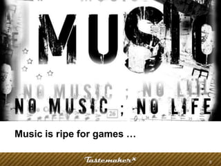 Music is ripe for games …

                            8
 