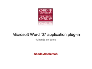 Microsoft Word ‘07 application plug-in
             A hands-on demo




            Shada Alsalamah
 