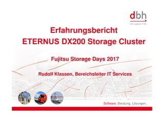 Software. Beratung. Lösungen.
Erfahrungsbericht
ETERNUS DX200 Storage Cluster
Fujitsu Storage Days 2017
Rudolf Klassen, Bereichsleiter IT Services
 
