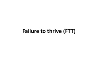 Failure to thrive (FTT)
 