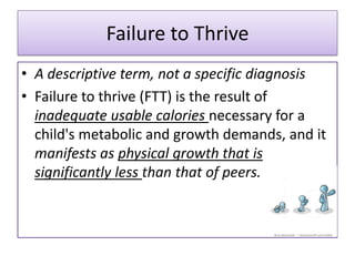 DEFINITIONS
• The best definition for FTT is the one that
  refers to it as inadequate physical growth
  diagnosed by obse...