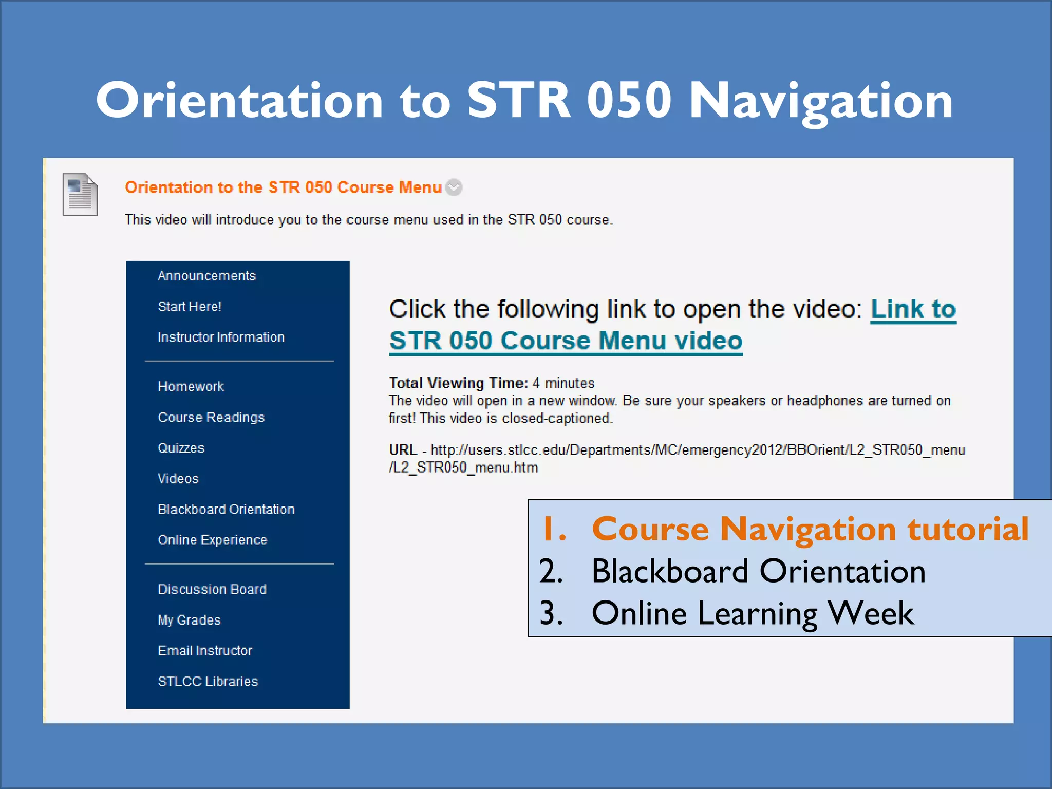 Orientation to STR 050 Navigation

1. Course Navigation tutorial
2. Blackboard Orientation
3. Online Learning Week

 