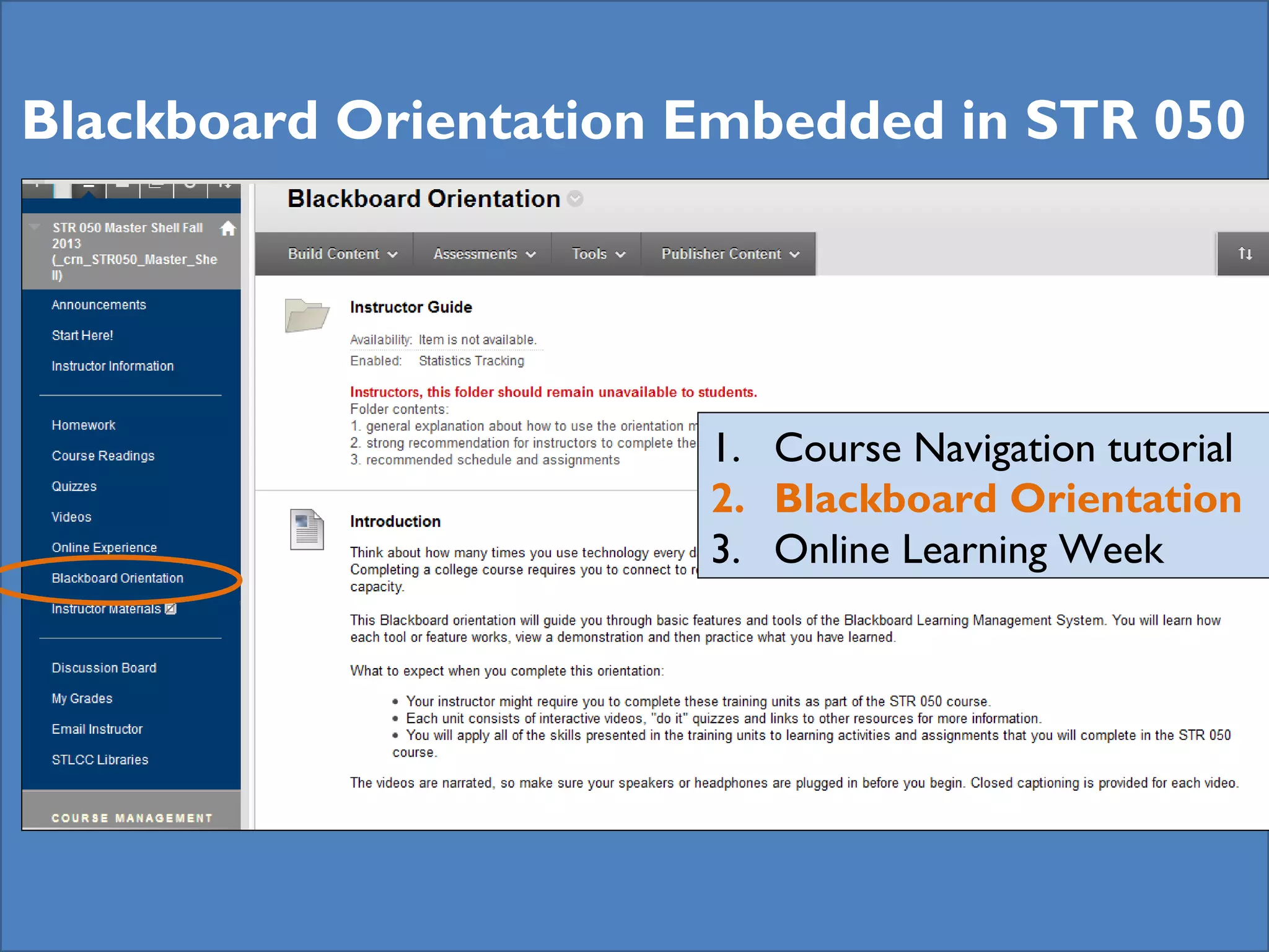 Blackboard Orientation Embedded in STR 050

1. Course Navigation tutorial
2. Blackboard Orientation
3. Online Learning Week

 