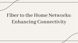 Fiber to the Home Networks:
Enhancing Connectivity
Fiber to the Home Networks:
Enhancing Connectivity
 