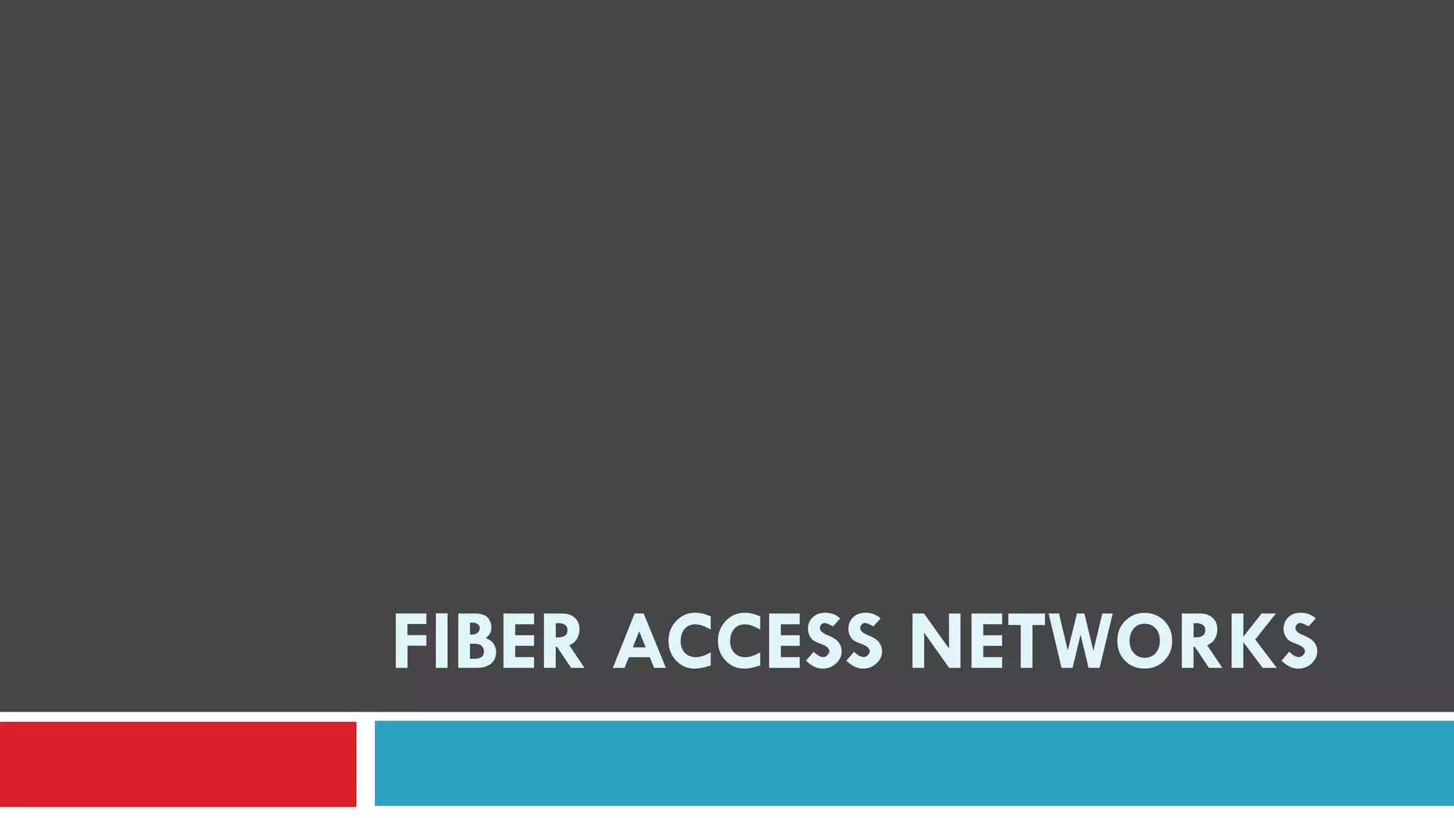 FIBER ACCESS NETWORKS
 