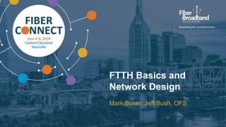 FTTH Basics and
Network Design
Mark Boxer, Jeff Bush, OFS
 