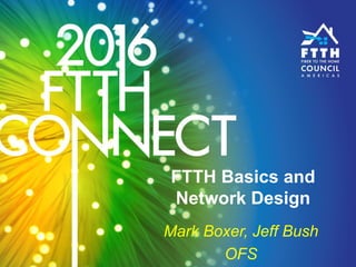 Mark Boxer, Jeff Bush
OFS
FTTH Basics and
Network Design
 
