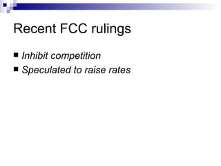 Recent FCC rulings Inhibit competition Speculated to raise rates 
