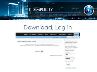 IT-SIMPLICITY 
FTTH / FTTX 
Networks & 
Solutions 
Download, Log in 
 