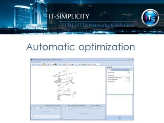 IT-SIMPLICITY 
FTTH / FTTX 
Networks & 
Solutions 
Automatic optimization 
 