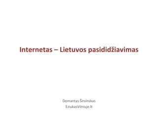 Internetas – Lietuvos pasididžiavimas Domantas Širvinskas EziukasVilniuje.lt 